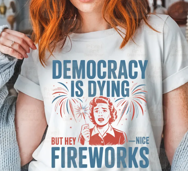 Democracy is Dying Nice Fireworks-ADULT