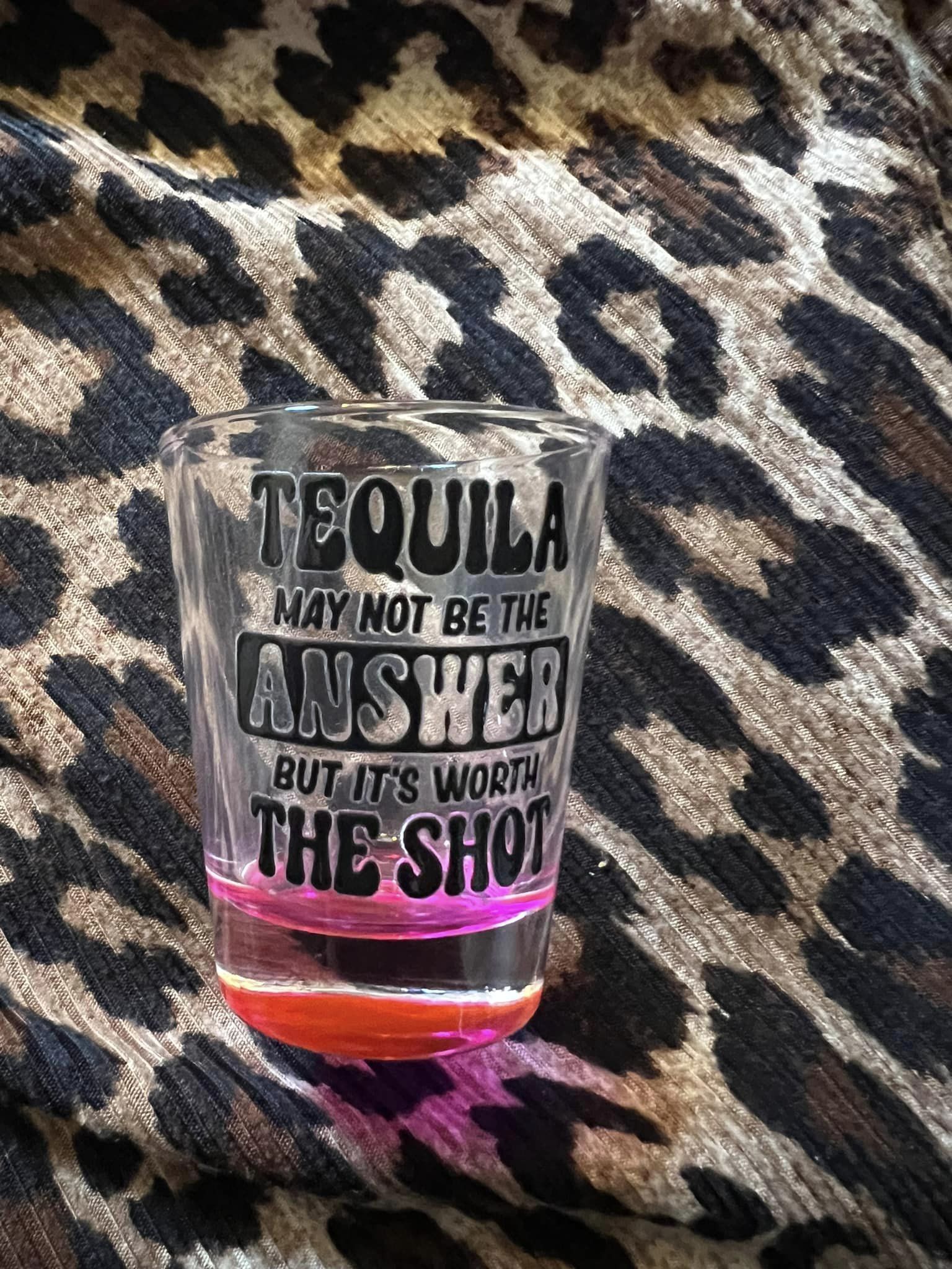 Tequila Worth A Shot Glass